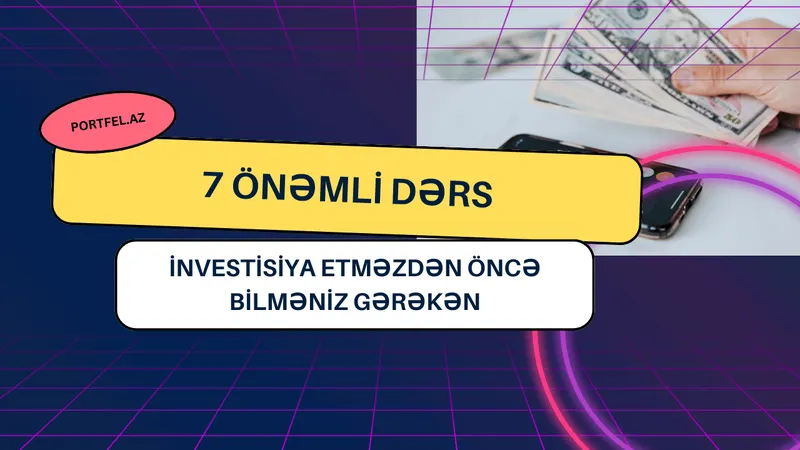 İnvestisiya etməzdən öncə bilməniz gərəkən 7 əsas dərs