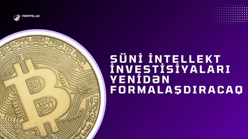Süni İntellekt İnvestisiyaları Yenidən Formalaşdıracaq