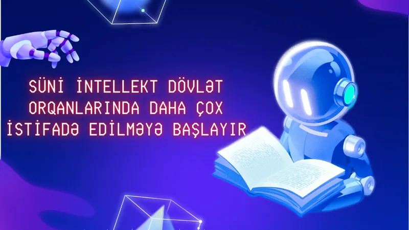 Süni İntellekt dövlət orqanlarında daha çox istifadə edilməyə başlayır